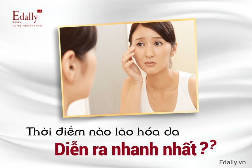 THỜI ĐIỂM NÀO DA LÃO HÓA NHANH NHẤT